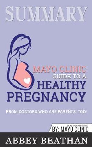 Summary: Mayo Clinic Guide to a Healthy Pregnancy: From Doctors Who Are Parents Too! image number 0