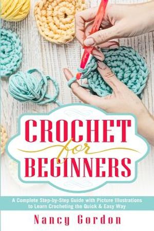 Crochet For Beginners: A Complete Step By Step Guide With Picture illustrations To Learn Crocheting The Quick & Easy Way image number 0