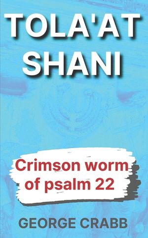 Tola'at Shani: The Crimson Worm of Psalm 22 image number 0