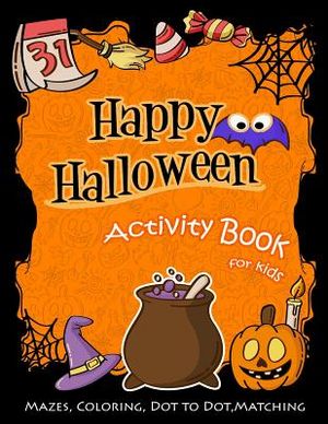 Happy Halloween Activity Book for Kids: Mazes, Coloring, Dot to Dot, Matching image number 0