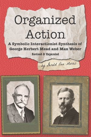 Organized Action: A Symbolic Interactionist Synthesis of George Herbert Mead and Max Weber image number 0