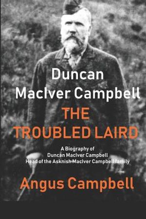 Duncan Maciver Campbell - The Troubled Laird: - A Biography of Duncan Maciver Campbell, Head of the Asknish Maciver Campbell Family. image number 0