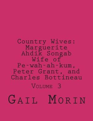 Country Wives: Marguerite Ahdik Songab Wife of Pe-wah-ah-kum (O-kit-chi-ta) a Chippewa, Peter Grant, and Charles Bottineau: Volume 3 image number 0