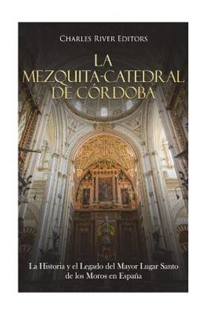 La Mezquita-Catedral de C&oacute;rdoba: La Historia y el Legado del Mayor Lugar Santo de los Moros en Espa&ntilde;a image number 0