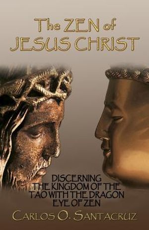The Zen of Jesus Christ: Discerning the Kingdom of The Tao with The Dragon Eye of Zen image number 0