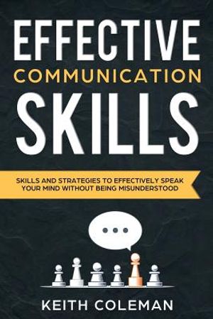 Effective Communication: Skills and Strategies to Effectively Speak Your Mind Without Being Misunderstood image number 0