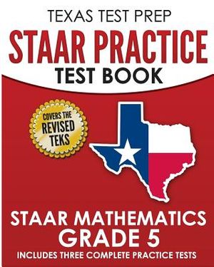 TEXAS TEST PREP STAAR Practice Test Book STAAR Mathematics Grade 5: Includes 3 Complete STAAR Math Practice Tests image number 0