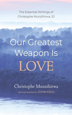 Our Greatest Weapon Is Love: The Essential Writings of Christophe Munzihirwa, Sj image number 0