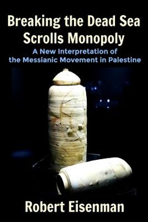 Breaking the Dead Sea Scrolls Monopoly: A New Interpretation of the Messianic Movement in Palestine image number 0