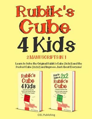 Rubik's Cube for Kids: 2 Manuscripts in 1. Learn to Solve the Original Rubik's Cube (3x3x3) and the Pocket Cube (2x2x2) and Impress Just Abou image number 0