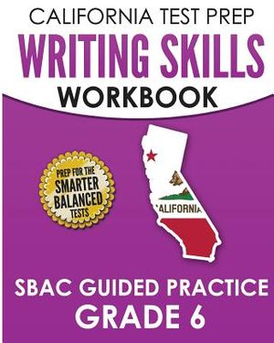CALIFORNIA TEST PREP Writing Skills Workbook SBAC Guided Practice Grade 6: Preparation for the Smarter Balanced ELA Tests image number 0