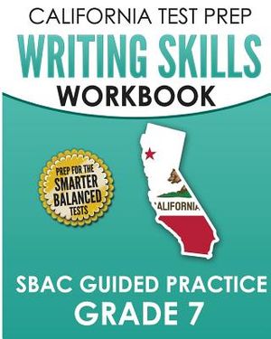 CALIFORNIA TEST PREP Writing Skills Workbook SBAC Guided Practice Grade 7: Preparation for the Smarter Balanced ELA Tests image number 0