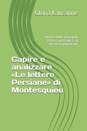 Capire e analizzare Le lettere Persiane di Montesquieu: Analisi delle principali Lettere persiane e di altri testi importanti image number 0