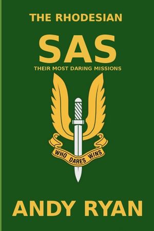 The Rhodesian SAS: Special Forces: Their Most Daring Bush War Missions image number 0