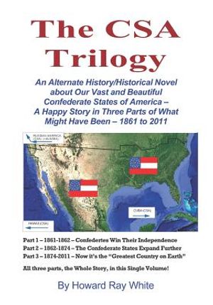 The CSA Trilogy: An Alternate History/Historical Novel about Our Vast and Beautiful Confederate States of America -- A Happy Story in T image number 0