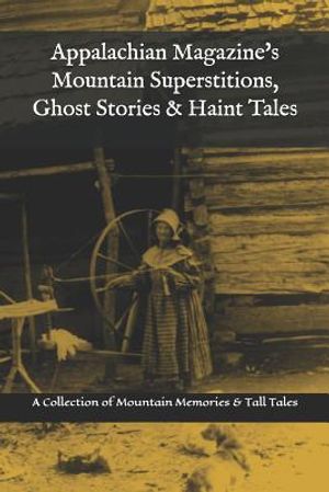 Appalachian Magazine's Mountain Superstitions, Ghost Stories & Haint Tales: A Collection of Memories & Commentaries from the Mountains of Appalachia image number 0