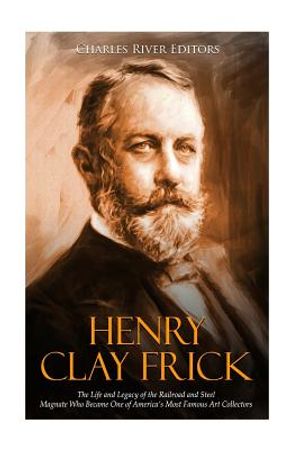Henry Clay Frick: The Life and Legacy of the Railroad and Steel Magnate Who Became One of America's Most Famous Art Collectors image number 0