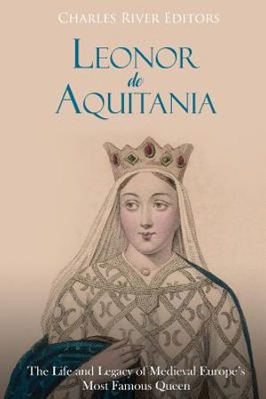 Leonor de Aquitania: La vida y legado de la m&aacute;s famosa reina de la Europa medieval image number 0