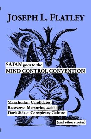 Satan Goes to the Mind Control Convention: Manchurian Candidates, Recovered Memories, and the Dark Side of Conspiracy Culture image number 0