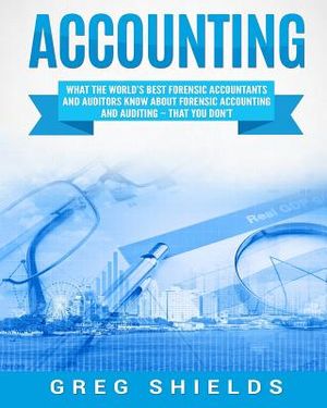 Accounting: What the World's Best Forensic Accountants and Auditors Know about Forensic Accounting and Auditing image number 0