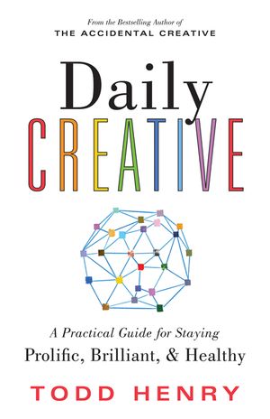 Daily Creative: A Practical Guide for Staying Prolific, Brilliant, and Healthy image number 0