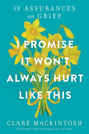 I Promise It Won't Always Hurt Like This: 17 Assurances on Grief image number 0