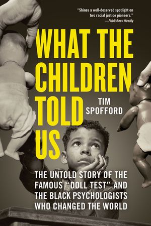 What the Children Told Us: The Untold Story of the Famous Doll Test and the Black Psychologists Who Changed the World image number 0