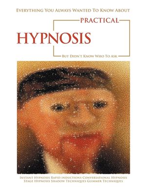 Everything You Always Wanted to Know About Practical Hypnosis but Didn't Know Who to Ask image number 0