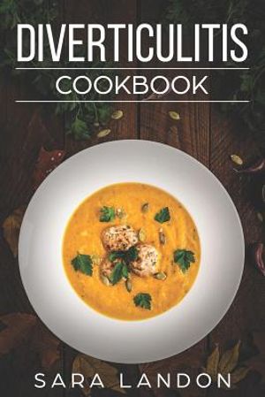 Diverticulitis Cookbook: Easy and Delicious Recipes for Clear Liquid, Full Liquid, Low Fiber and Maintenance Stage for the Diverticulitis Diet image number 0