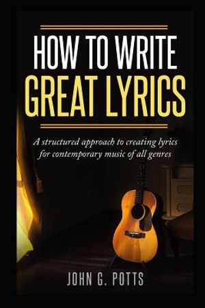 How to Write Great Lyrics: A Structured Approach to Creating Lyrics for Contemporary Music of All Genres image number 0