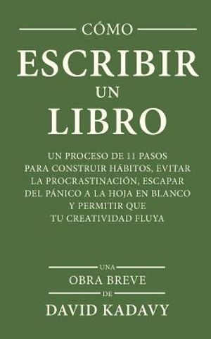 C&oacute;mo Escribir Un Libro: Un Proceso De 11 Pasos Para Construir H&aacute;bitos, Evitar La Procrastinaci&oacute;n, Escapar Del P&aacute;nico A La Hoja En Blanco Y Per image number 0