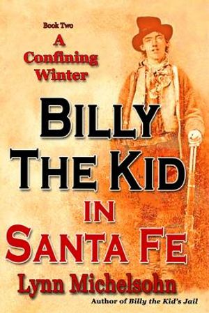 A Confining Winter: Billy the Kid and "Dirty Dave" Rudabaugh, "Choctaw" Kelly, "Bull Shit Jack" Pierce and "Slap Jack Bill, The Pride of t image number 0