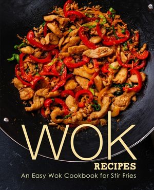 Wok Recipes: An Easy Wok Cookbook for Stir Fries image number 0