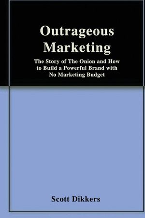 Outrageous Marketing: The Story of The Onion and How to Build a Powerful Brand with No Marketing Budget image number 0