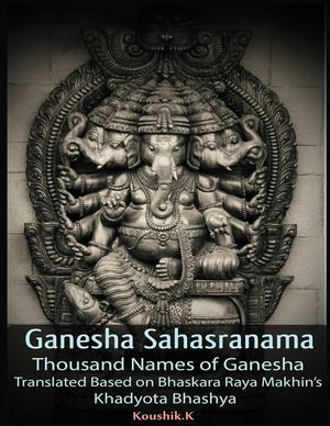 Ganesha Sahasranama - Thousand Names of Ganesha: Translated Based on Bhaskara Raya Makhin's Khadyota Bhashya image number 0