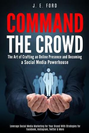 Command the Crowd: The Art of Crafting an Online Presence & Becoming a Social Media Powerhouse: Leverage Social Media Marketing for Your image number 0