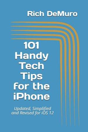 101 Handy Tech Tips for the iPhone: Updated, Simplified and Revised for IOS 12 image number 0