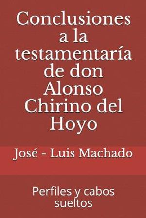 Conclusiones a la testamentar&iacute;a de don Alonso Chirino del Hoyo.: Perfiles y cabos sueltos. image number 0