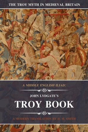 A Middle English Iliad: John Lydgate's Troy Book: A Modern Translation image number 0