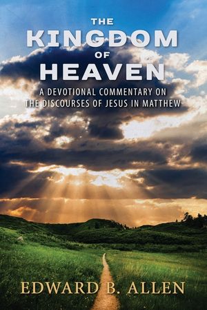 The Kingdom of Heaven: A Devotional Commentary on the Discourses of Jesus in Matthew image number 0