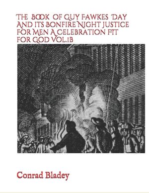 The Book of Guy Fawkes Day And its Bonfire Night Justice For Men A Celebration FIT for God Vol.1b image number 0