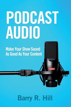 Podcast Audio: Make Your Show Sound As Good As Your Content image number 0