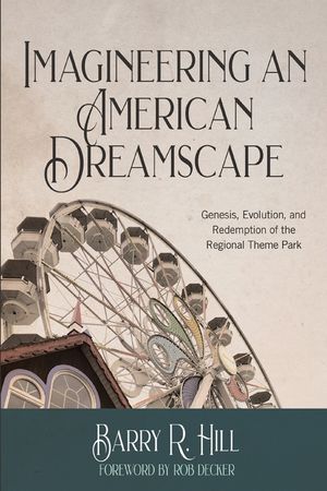 Imagineering an American Dreamscape: Genesis, Evolution, and Redemption of the Regional Theme Park image number 0