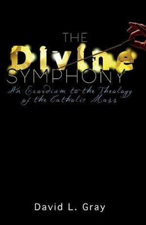 The Divine Symphony: An Exordium to the Theology of the Catholic Mass image number 0