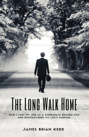 The Long Walk Home: How I Lost My Job as a Corporate Remora Fish and Rediscovered My Life's Purpose image number 0