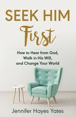 Seek Him First: How to Hear from God, Walk in His Will, and Change Your World image number 0