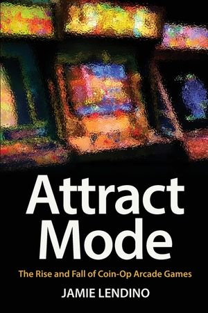 Attract Mode: The Rise and Fall of Coin-Op Arcade Games image number 0
