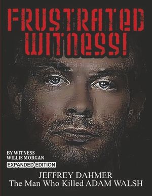 Frustrated Witness!: Jeffrey Dahmer - The Man Who Killed Adam Walsh image number 0