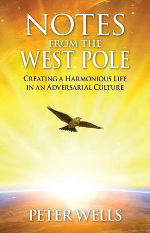 Notes From The West Pole: Creating a Harmonious Life in an Adversarial Culture image number 0