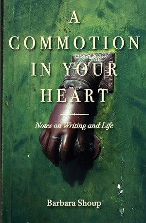 A Commotion in Your Heart: Notes on Writing and Life image number 0